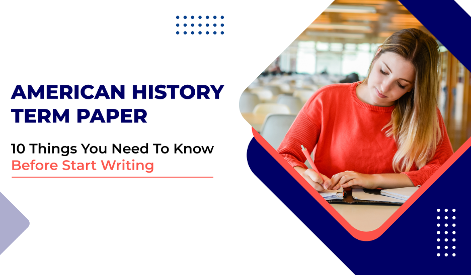 American History Term Paper – 10 Things You Need to Know Before Start Writing
